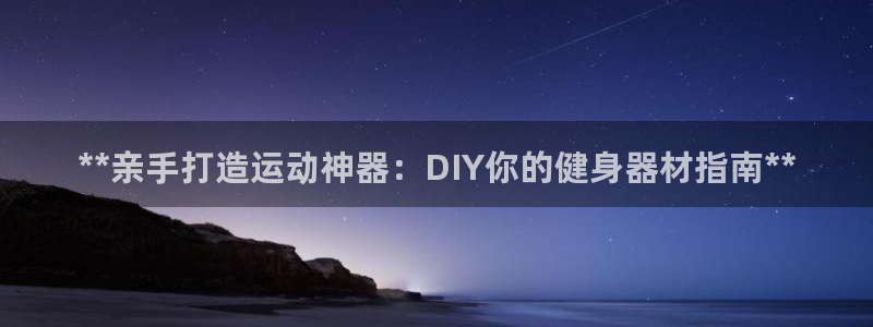 意昂体育3平台是正规平台吗安全吗：**亲手打造运动神