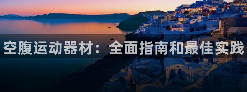意昂3科技：空腹运动器材：全面指南和最佳实践