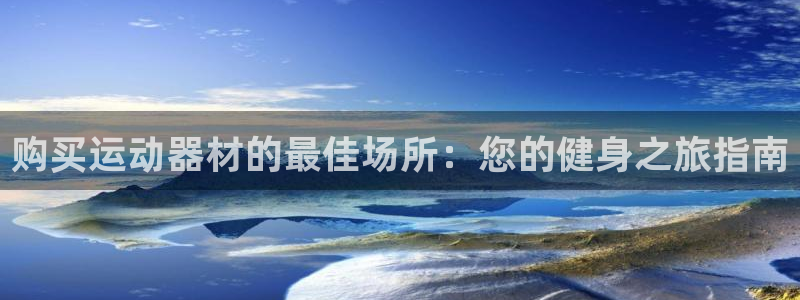 海南意昂体育3：购买运动器材的最佳场所：您的健身之旅