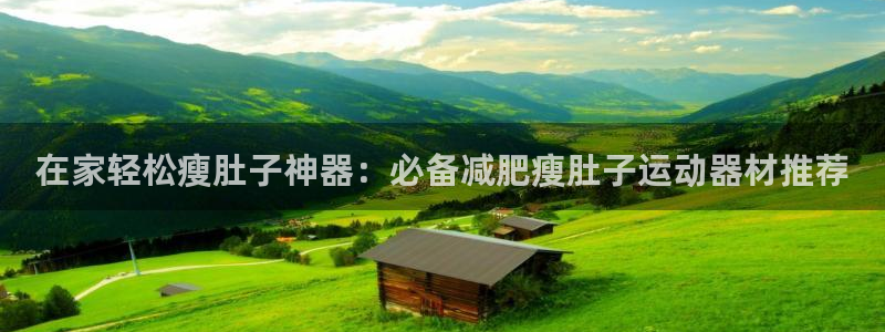 意昂3集团简介：在家轻松瘦肚子神器：必备减肥瘦肚子运