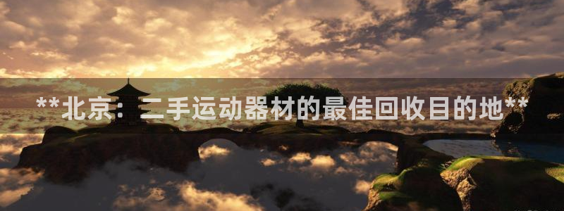 意昂体育3招商电话：**北京：二手运动器材的最佳回收