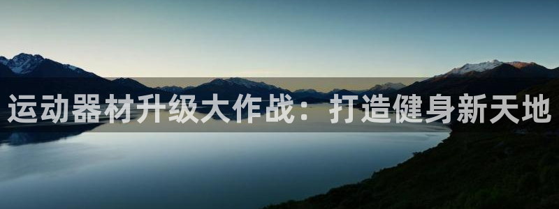 意昂体育3平台注册要钱吗安全吗：运动器材升级大作战：