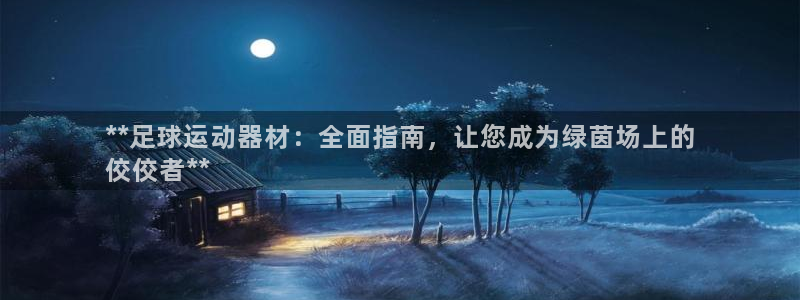 意昂体育3娱乐：**足球运动器材：全面指南，让您成为