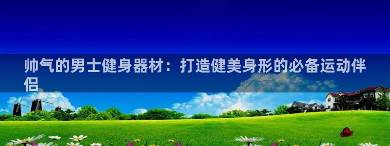 意昂体育3平台是正规平台吗知乎：帅气的男士健身器材：